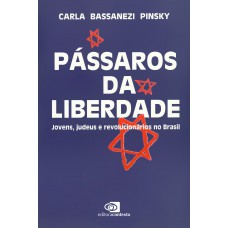 Pássaros Da Liberdade: Jovens, Judeus E Revolucionários No Brasil