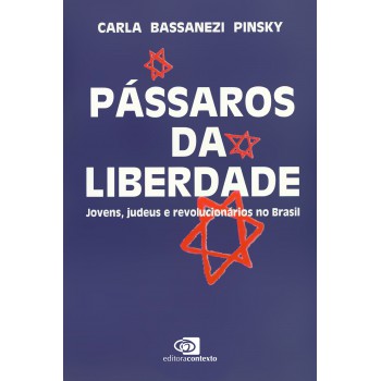 Pássaros Da Liberdade: Jovens, Judeus E Revolucionários No Brasil