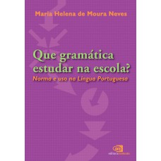 Que Gramática Estudar Na Escola?: Norma E Uso Na Língua Portuguesa