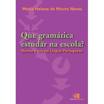 Que Gramática Estudar Na Escola?: Norma E Uso Na Língua Portuguesa