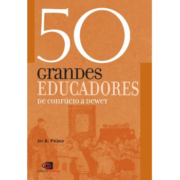 50 Grandes Educadores: De Confúcio A Dewey