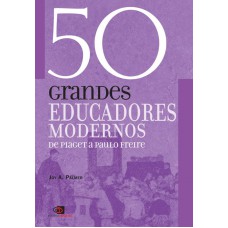 50 grandes educadores modernos: De Piaget a Paulo Freire