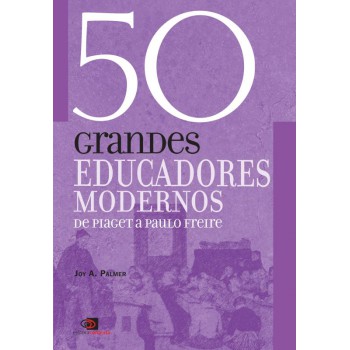 50 grandes educadores modernos: De Piaget a Paulo Freire