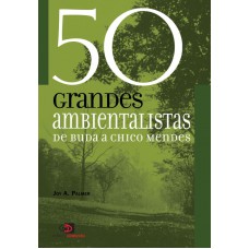 50 Grandes Ambientalistas: De Buda A Chico Mendes