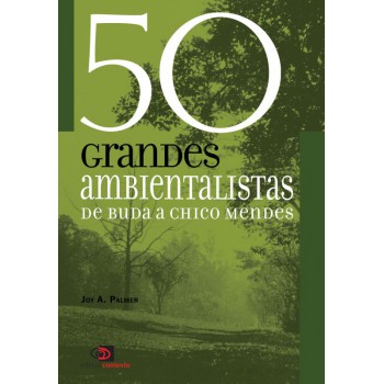 50 Grandes Ambientalistas: De Buda A Chico Mendes