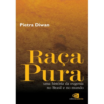 Raça Pura: Uma História Da Eugenia No Brasil E No Mundo