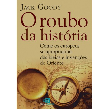 O Roubo Da História: Como Europeus Se Apropriaram Das Ideias E Invenções Do Oriente