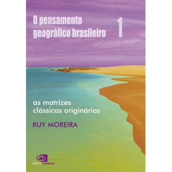 O pensamento geográfico brasileiro – vol. I: As matrizes clássicas originárias