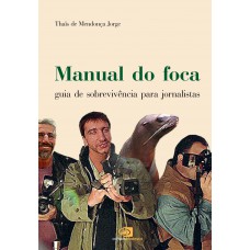 Manual Do Foca: Guia De Sobrevivência Para Jornalistas