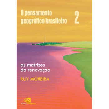 O Pensamento Geográfico Brasileiro - Vol. Ii - As Matrizes Da Renovação