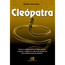 Cleópatra: Como A última Rainha Do Egito Perdeu A Guerra, O Trono E A Vida E Se Tornou Um Dos Maiores Mitos Da História