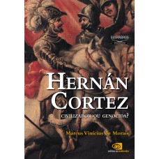 Hernán Cortez - Civilizador Ou Genocida?