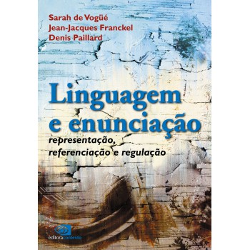 Linguagem E Enunciação: Representação, Referenciação E Regulação