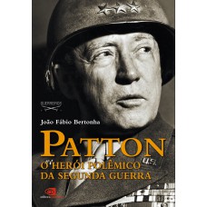 Patton: O Herói Polêmico Da Segunda Guerra