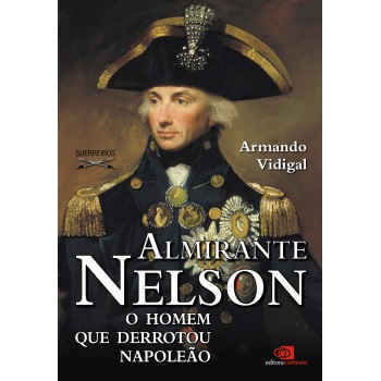 Almirante Nelson - O Homem Que Derrotou Napoleão