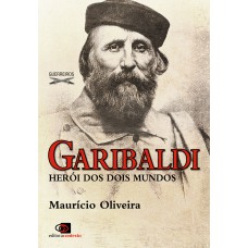 Garibaldi - Herói Dos Dois Mundos