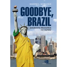 Goodbye, Brazil: Emigrantes Brasileiros No Mundo