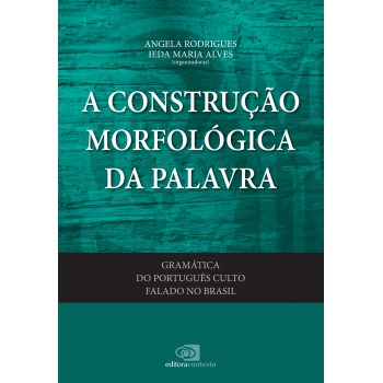 Gramática Do Português Culto Falado No Brasil - Vol. Vi - A Construção Morfológica Da Palavra