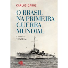 O Brasil Na Primeira Guerra Mundial: A Longa Travessia