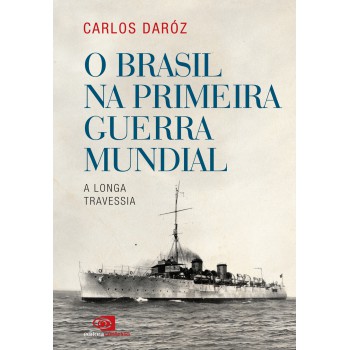 O Brasil Na Primeira Guerra Mundial: A Longa Travessia