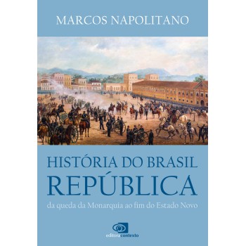 História Do Brasil República: Da Queda Da Monarquia Ao Fim Do Estado Novo