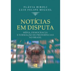 Notícias Em Disputa: Mídia, Democracia E Formação De Preferências No Brasil