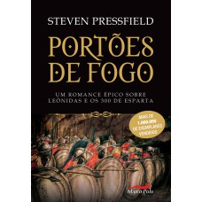 Portões De Fogo: Um Romance épico Sobre Leônidas E Os 300 De Esparta