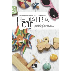 Pediatria Hoje: Orientações Fundamentais Para Mães, Pais E Cuidadores