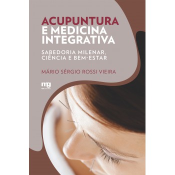 Acupuntura E Medicina Integrativa: Sabedoria Milenar, Ciência E Bem-estar