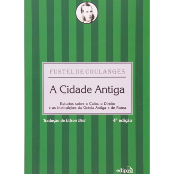 A Cidade Antiga: Estudos Sobre O Culto, O Direito E As Instituições Da Grécia Antiga E De Roma