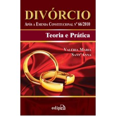 Divórcio: Após A Emenda Constitucional Nº66/2010: Teoria E Prática