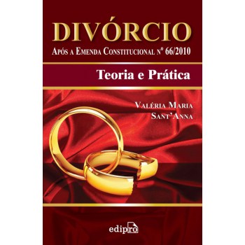 Divórcio: Após A Emenda Constitucional Nº66/2010: Teoria E Prática