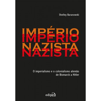 Império Nazista: O Imperialismo E O Colonialismo De Bismarck A Hitler