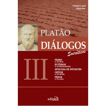 Diálogos III – Fedro (ou Do Belo), Eutífron (ou Da Religiosidade), Apologia de Sócrates, Críton (ou Do Dever), Fédon (ou Da Alma)