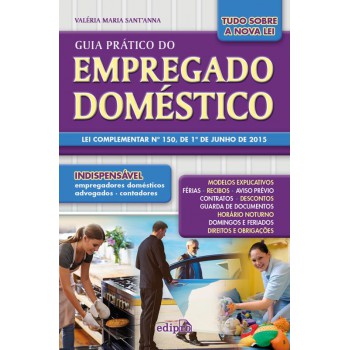 Guia Prático Do Empregado Doméstico: Lei Complementar Nº 150, De 1º De Junho De 2015