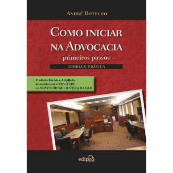 Como Iniciar Na Advocacia: Primeiros Passos: Teoria E Prática