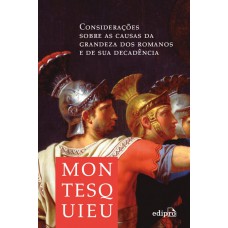 Considerações Sobre As Causas Da Grandeza Dos Romanos E De Sua Decadência