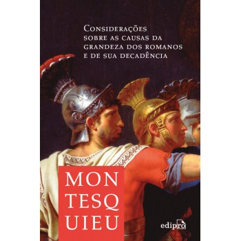 Considerações Sobre As Causas Da Grandeza Dos Romanos E De Sua Decadência