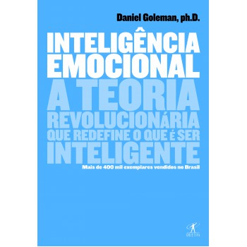 Inteligência Emocional: A Teoria Revolucionária Que Redefine O Que é Ser Inteligente