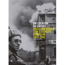 Um Escritor Na Guerra: Vassili Grossman Com O Exército Vermelho (1941-1945)