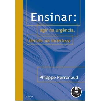 Ensinar: Agir Na Urgência, Decidir Na Incerteza