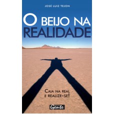 O Beijo Na Realidade: Caia Na Real: Abrace A Sua Verdade E Conquiste O Mundo