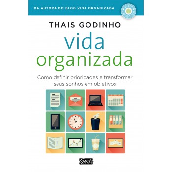 Vida Organizada: Como Definir Prioridades E Transformar Seus Sonhos Em Objetivos