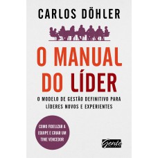 O Manual Do Líder: O Modelo De Gestão Definitivo Para Líderes Novos E Experientes