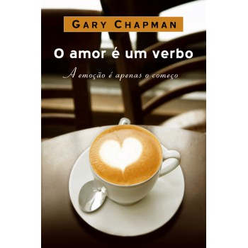 Amor é Um Verbo: A Emoção é Apenas O Começo