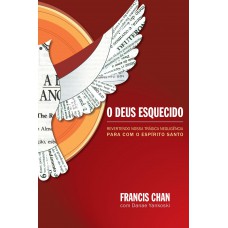 O Deus Esquecido: Revertendo Nossa Trágica Negligência Para Com O Espírito Santo