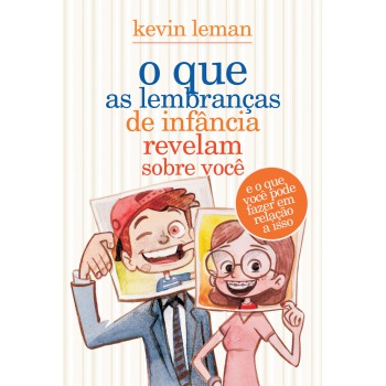 O que as lembranças de infância revelam sobre você: E o que você pode fazer em relação a isso