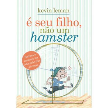 É seu filho, não um hamster: Reduza o estresse na educação das crianças