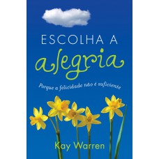 Escolha a alegria: Porque a felicidade não é suficiente