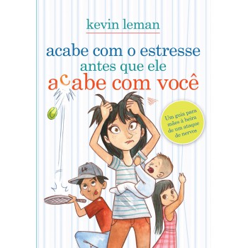 Acabe com o estresse antes que ele acabe com você: Um guia para mães à beira de um ataque de nervos